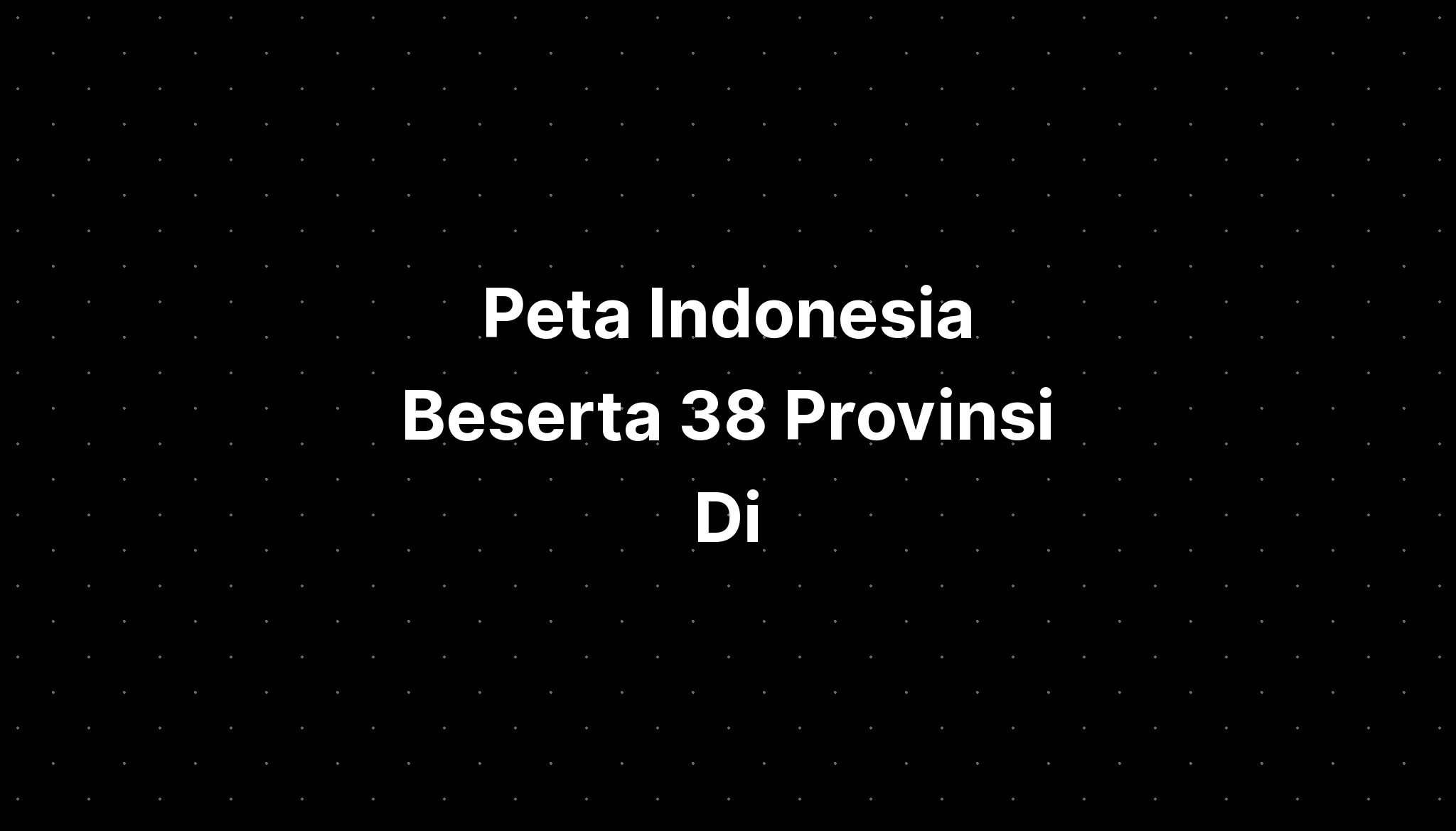 Peta Indonesia Beserta 38 Provinsi Di - IMAGESEE